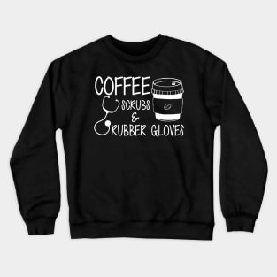 Nurse - Coffee scrubs and rubber gloves Crewneck Sweatshirt